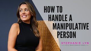 How to Handle a Manipulative Person | Stephanie Lyn Coaching