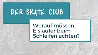 Der SKATE Club || Worauf müssen Eisläufer beim Schleifen achten?