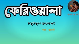 ফিরিওয়ালা/বিভূতিভূষণ বন্দ্যোপাধ্যায়/firiowala/bivutivusan bandhyopadhyay/bangla story