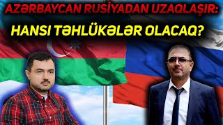 Azərbaycan Rusiyadan uzaqlaşır: Hansı təhlükələr olacaq?