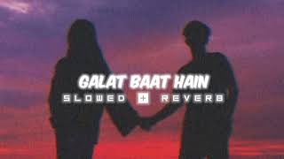 Galat baat hai (Slowed+Reverb) lofi mix