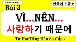 Bài 03 :Vì...Nên trong tiếng Hàn  Ngữ Pháp N 때문에+A/V기 때문에 + N마다Tự học tiếng Hàn sơ cấp 2 giao tiếp