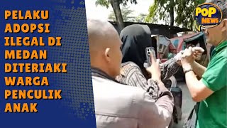 Pelaku Adopsi Ilegal di Medan Diteriaki Warga Penculik Anak