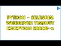 Python - Selenium webdriver timeout exception error-2 (2 Solutions!!)