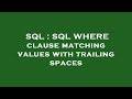 SQL : SQL WHERE clause matching values with trailing spaces