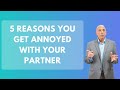 5 Reasons You Get Annoyed With Your Partner | Paul Friedman