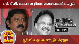 எஸ்.பி.பி. உடனான நினைவலைகளைப் பகிரும்  ஆர்.வி.உதயகுமார், இயக்குநர்