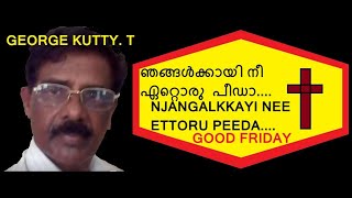 ഞങ്ങൾക്കായി നീ ഏറ്റൊരു പീഡാ....   NJANGALKKAYI NEE ETTORU PEEDA-GOOD FRIDAY SONG