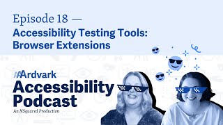 Accessibility Testing Tools: Browser Extensions — Episode 18 — AAArdvark Accessibility Podcast