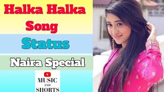 Halka Halka Hai Mujhe Tera Nasha Status || Beautiful Naira Status || #shorts