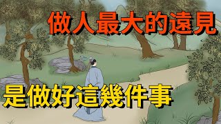 做人最大的遠見，就是做好這幾件事，往往能成大事，你做過幾件？【大道無形】#国学#为人处世#识人术#人际关系