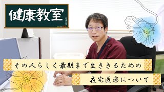 【健康教室】その人らしく最期まで生ききるための在宅医療について