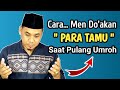 Cara Mendo'akan Para Tamu || Saat Pulang Umroh