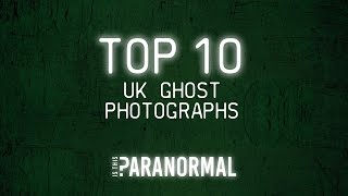 Top 10 - UK Ghost Photographs