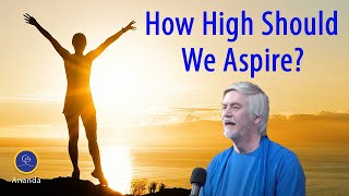 How High Should We Aspire? (with Nayaswami Pranaba)