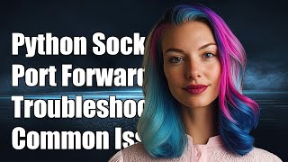 Python Sockets and Port Forwarding: Troubleshooting Common Issues