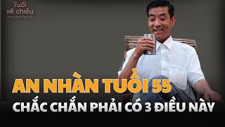 3 ĐIỀU CẦN CÓ Sau tuổi 55 Để Tránh TUỔI GIA THÊ LƯƠNG| Tuổi Xế Chiều