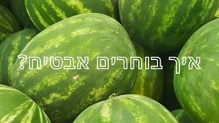 איך לבחור אבטיח? אבטיח מתוק, לא קמחי ומפוצץ בטעם!