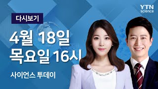 [다시보기] 4월 18일 (목) 오후 사이언스 투데이  / YTN 사이언스