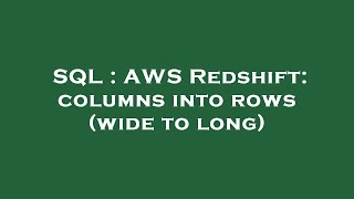 SQL : AWS Redshift: columns into rows (wide to long)