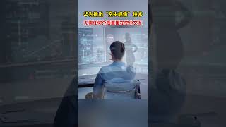 颠覆Vision Pro！华为推出最新研发“空中成像”技术 ，无需任何介质，在空中即可完成交互！ #华为