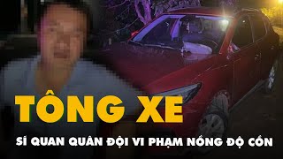 Một sĩ quan quân đội vi phạm nồng độ cồn, lái xe bỏ chạy sau va chạm với nữ tài xế