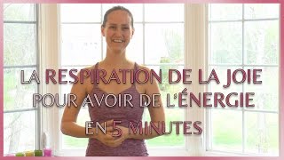 Avoir de l'énergie en 5 minutes avec la respiration de la joie | Jour 8