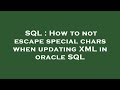 SQL : How to not escape special chars when updating XML in oracle SQL