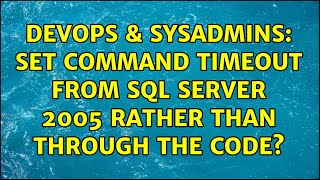 DevOps & SysAdmins: Set Command Timeout from SQL Server 2005 rather than through the code?