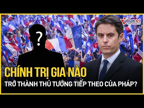 Thủ tướng tiếp theo của Pháp sẽ là Chính trị gia nào sau khi ông Gabriel Attal từ chức?