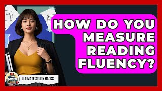 How Do You Measure Reading Fluency? - Ultimate Study Hacks