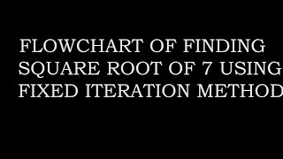 FLOWCHART FOR FINDING SQUARE ROOT OF 7 USING FIXED POINT ITERATION