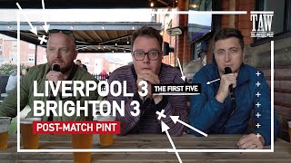 Liverpool 3 Brighton & Hove Albion 3 | Post-Match Pint | First Five