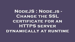 NodeJS : Node.js - Change the SSL certificate for an HTTPS server dynamically at runtime