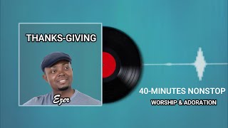 Thanksgiving \u0026 Adoration: 40-Minute Nonstop Praise \u0026 Worship to Our God | Ezer