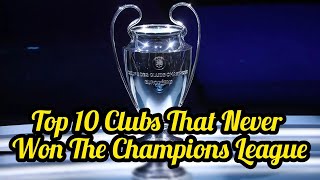 The 10 Clubs That Never Won The UEFA Champions League | UCL