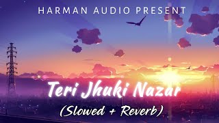 Teri Jhuki Nazar (Slowed + Reverb) - Murder 3 - Shafqat Amanat Ali - || Harman Audio ||
