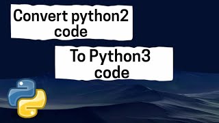 Convert Python2 Code To Python3