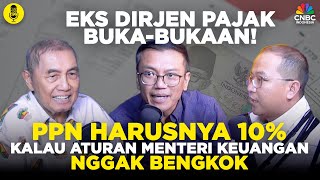 Eks Dirjen Pajak Buka-bukaan! PPN Harusnya 10% Kalau Aturan Menteri Keuangan Nggak Bengkok l Part 1