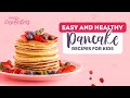 5 Easy and Healthy Pancake Recipes for Kids