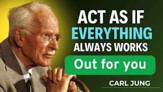 Act As If Everything Always Works Out For You – Carl Jung