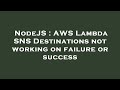 NodeJS : AWS Lambda SNS Destinations not working on failure or success