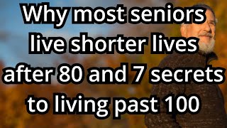 Why most seniors live shorter lives after 80 and 7 secrets to living past 100 - Wisdom for Aging