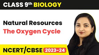 The Oxygen Cycle - Natural Resources | Class 9 Biology | 2023-24