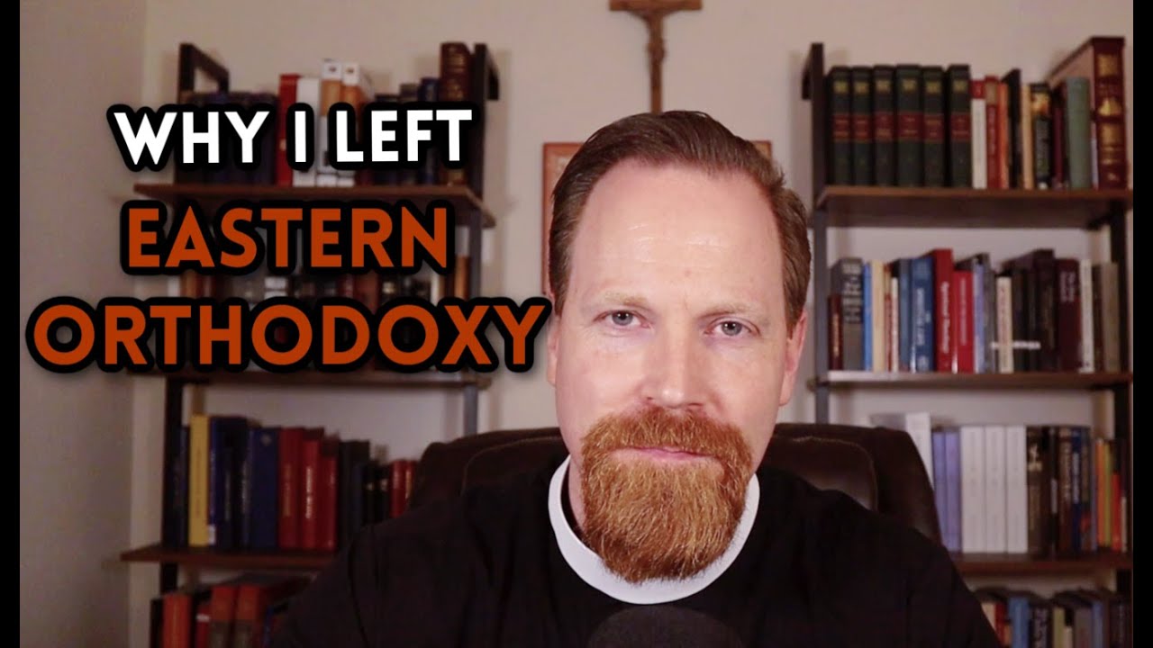 Why I Left Eastern Orthodoxy Youtube