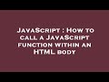 JavaScript : How to call a JavaScript function within an HTML body