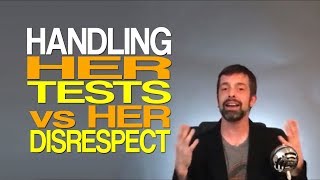 Handling Her Tests vs Her Disrespect
