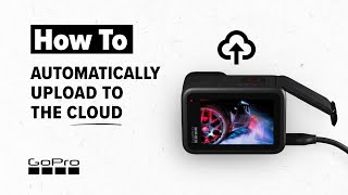 GoPro: How to Automatically Upload Your Footage to the Cloud