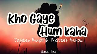 Kho Gaye Hum Kahan (Lyrics) | Jasleen Royal & Prateek Kuhad | Baar Baar Dekho