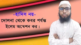 হাদিস নয়- দোলনা থেকে কবর পর্যন্ত ইলেম অন্বেশন কর। salman bin hashem